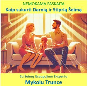 Nemokama Paskaita Kaip sukurti Darnią ir Stiprią Šeimą su Šeimų išsaugojimo ekspertu Mykolu Trunce